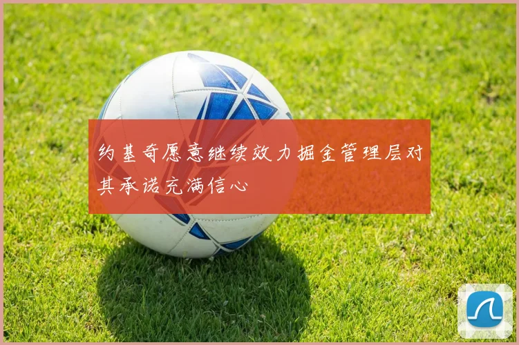 约基奇愿意继续效力掘金管理层对其承诺充满信心